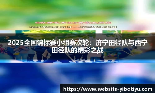 2025全国锦标赛小组赛次轮：济宁田径队与西宁田径队的精彩之战